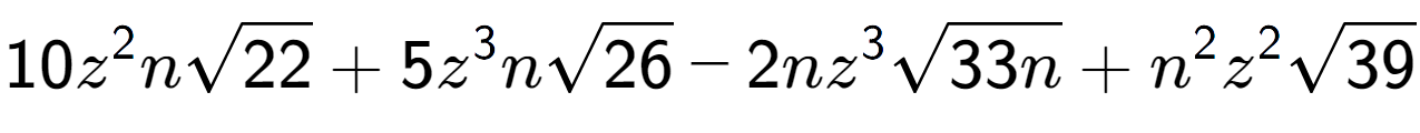 A LaTex expression showing 10{z} to the power of 2 nsquare root of 22 + 5{z} to the power of 3 nsquare root of 26 - 2n{z} to the power of 3 square root of 33n + {n} to the power of 2 {z} to the power of 2 square root of 39