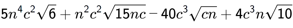 A LaTex expression showing 5{n} to the power of 4 {c} to the power of 2 square root of 6 + {n} to the power of 2 {c} to the power of 2 square root of 15nc - 40{c} to the power of 3 square root of cn + 4{c} to the power of 3 nsquare root of 10