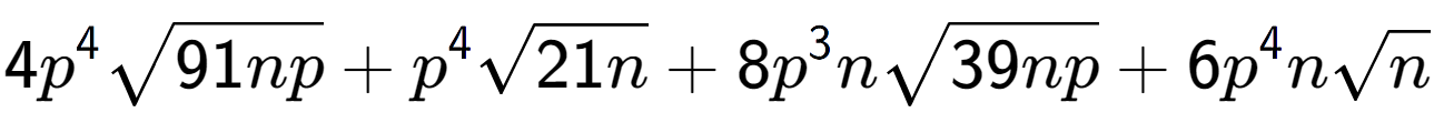 A LaTex expression showing 4{p} to the power of 4 square root of 91np + {p} to the power of 4 square root of 21n + 8{p} to the power of 3 nsquare root of 39np + 6{p} to the power of 4 nsquare root of n