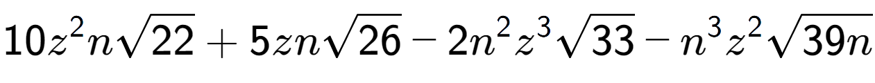 A LaTex expression showing 10{z} to the power of 2 nsquare root of 22 + 5znsquare root of 26 - 2{n} to the power of 2 {z} to the power of 3 square root of 33 - {n} to the power of 3 {z} to the power of 2 square root of 39n