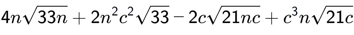 A LaTex expression showing 4nsquare root of 33n + 2{n} to the power of 2 {c} to the power of 2 square root of 33 - 2csquare root of 21nc + {c} to the power of 3 nsquare root of 21c