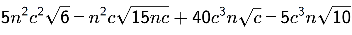 A LaTex expression showing 5{n} to the power of 2 {c} to the power of 2 square root of 6 - {n} to the power of 2 csquare root of 15nc + 40{c} to the power of 3 nsquare root of c - 5{c} to the power of 3 nsquare root of 10