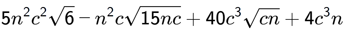 A LaTex expression showing 5{n} to the power of 2 {c} to the power of 2 square root of 6 - {n} to the power of 2 csquare root of 15nc + 40{c} to the power of 3 square root of cn + 4{c} to the power of 3 n