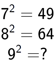 A LaTex expression showing 7 to the power of 2 = 49\\8 to the power of 2 = 64\\9 to the power of 2 = ?