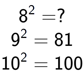 A LaTex expression showing 8 to the power of 2 = ?\\9 to the power of 2 = 81\\10 to the power of 2 = 100