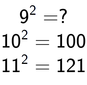 A LaTex expression showing 9 to the power of 2 = ?\\10 to the power of 2 = 100\\11 to the power of 2 = 121