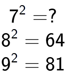 A LaTex expression showing 7 to the power of 2 = ?\\8 to the power of 2 = 64\\9 to the power of 2 = 81