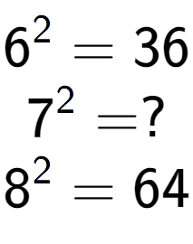 A LaTex expression showing 6 to the power of 2 = 36\\7 to the power of 2 = ?\\8 to the power of 2 = 64