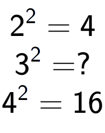 A LaTex expression showing 2 to the power of 2 = 4\\3 to the power of 2 = ?\\4 to the power of 2 = 16