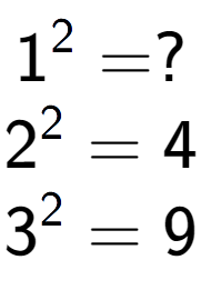 A LaTex expression showing 1 to the power of 2 = ?\\2 to the power of 2 = 4\\3 to the power of 2 = 9