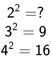 A LaTex expression showing 2 to the power of 2 = ?\\3 to the power of 2 = 9\\4 to the power of 2 = 16