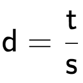 A LaTex expression showing \text{d} = \frac{\text{t}}{\text{s}}