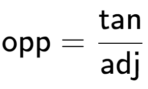 A LaTex expression showing \text{opp} = \frac{\text{tan}}{\text{adj}}