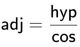 A LaTex expression showing \text{adj} = \frac{\text{hyp}}{\text{cos}}