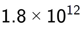 A LaTex expression showing 1.8 multiplied by 10 to the power of 12