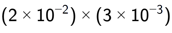 A LaTex expression showing (2 multiplied by 10 to the power of -2 ) multiplied by (3 multiplied by 10 to the power of -3 )