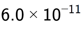 A LaTex expression showing 6.0 multiplied by 10 to the power of -11