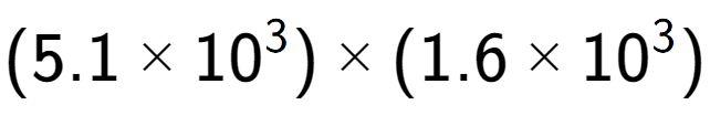 A LaTex expression showing (5.1 multiplied by 10 to the power of 3 ) multiplied by (1.6 multiplied by 10 to the power of 3 )