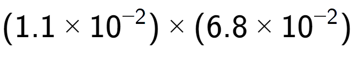 A LaTex expression showing (1.1 multiplied by 10 to the power of -2 ) multiplied by (6.8 multiplied by 10 to the power of -2 )