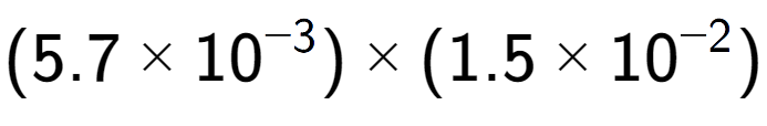 A LaTex expression showing (5.7 multiplied by 10 to the power of -3 ) multiplied by (1.5 multiplied by 10 to the power of -2 )