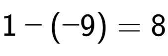A LaTex expression showing 1 - (-9) = 8