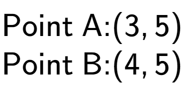 A LaTex expression showing \text{Point A:} (3,5) \\ \text{Point B:} (4,5)