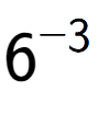 A LaTex expression showing 6 to the power of -3