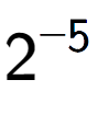 A LaTex expression showing 2 to the power of -5