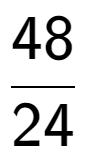 A LaTex expression showing 48 over 24