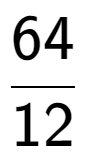 A LaTex expression showing 64 over 12