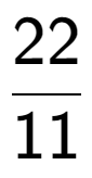 A LaTex expression showing 22 over 11