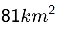 A LaTex expression showing 81km to the power of 2