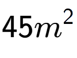 A LaTex expression showing 45m to the power of 2