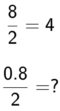 A LaTex expression showing 8 over 2 = 4\\ \\ \; \\ 0.8 over 2 = ?