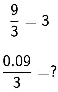 A LaTex expression showing 9 over 3 = 3\\ \\ \; \\ 0.09 over 3 = ?