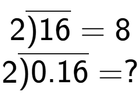 A LaTex expression showing 2\overline{)16} = 8\\ \\ 2\overline{)0.16} = ?