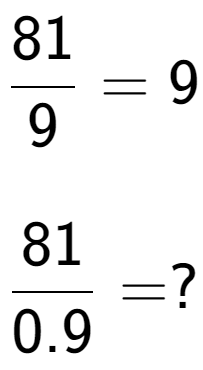 A LaTex expression showing 81 over 9 = 9\\ \\ \; \\ 81 over 0.9 = ?