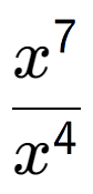 A LaTex expression showing \frac{x to the power of 7 }{x to the power of 4 }