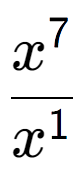 A LaTex expression showing \frac{x to the power of 7 }{x to the power of 1 }