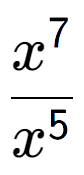 A LaTex expression showing \frac{x to the power of 7 }{x to the power of 5 }