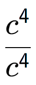 A LaTex expression showing \frac{c to the power of 4 }{c to the power of 4 }