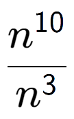 A LaTex expression showing \frac{n to the power of 10 }{n to the power of 3 }