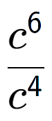 A LaTex expression showing \frac{c to the power of 6 }{c to the power of 4 }