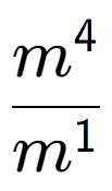 A LaTex expression showing \frac{m to the power of 4 }{m to the power of 1 }