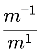 A LaTex expression showing \frac{m to the power of -1 }{m to the power of 1 }