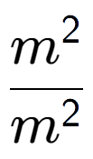 A LaTex expression showing \frac{m to the power of 2 }{m to the power of 2 }