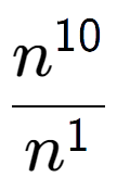 A LaTex expression showing \frac{n to the power of 10 }{n to the power of 1 }