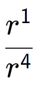 A LaTex expression showing \frac{r to the power of 1 }{r to the power of 4 }