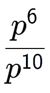 A LaTex expression showing \frac{p to the power of 6 }{p to the power of 10 }