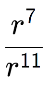 A LaTex expression showing \frac{r to the power of 7 }{r to the power of 11 }